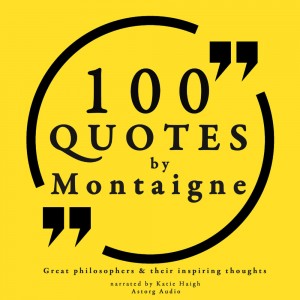 100 Quotes by Montaigne: Great Philosophers & Their Inspiring Thoughts (EN)