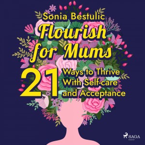 Flourish for Mums: 21 Ways to Thrive With Self-care and Acceptance (EN)