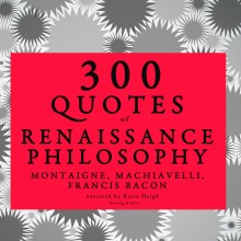 300 Quotes of Renaissance Philosophy: Montaigne, Bacon &a...