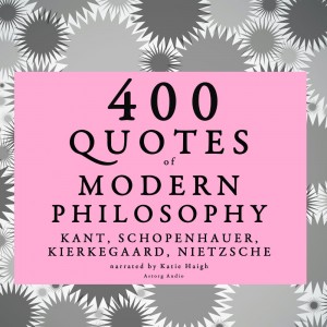 400 Quotes of Modern Philosophy: Nietzsche, Kant, Kierkegaard & Schopenhauer (EN)